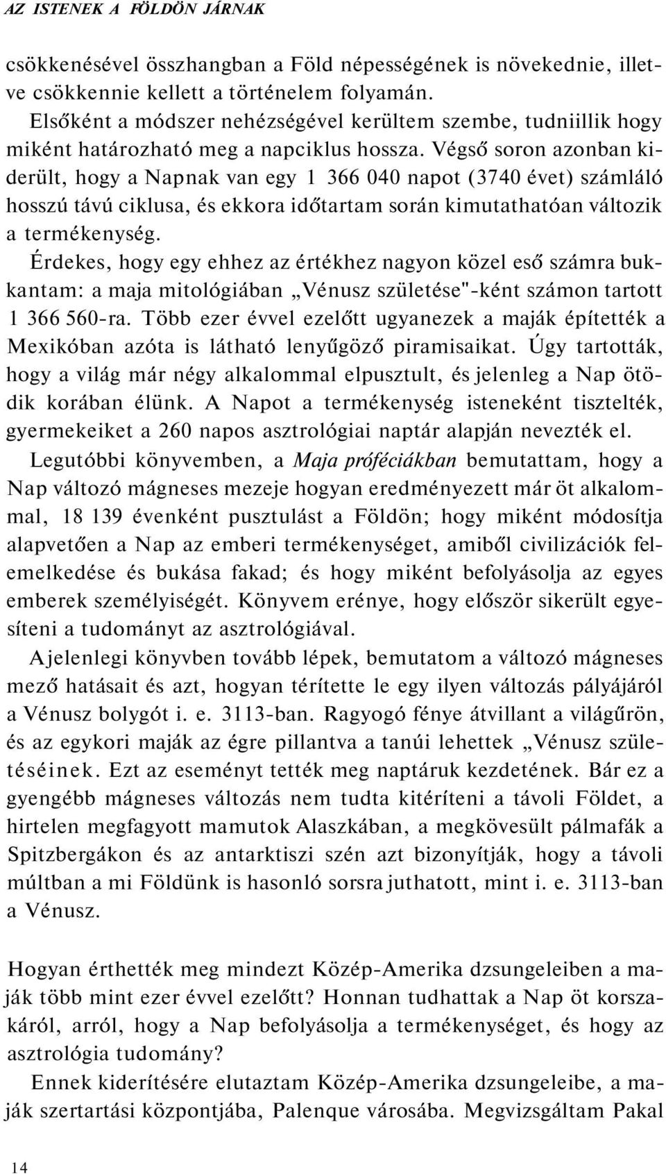 Végső soron azonban kiderült, hogy a Napnak van egy 1 366 040 napot (3740 évet) számláló hosszú távú ciklusa, és ekkora időtartam során kimutathatóan változik a termékenység.