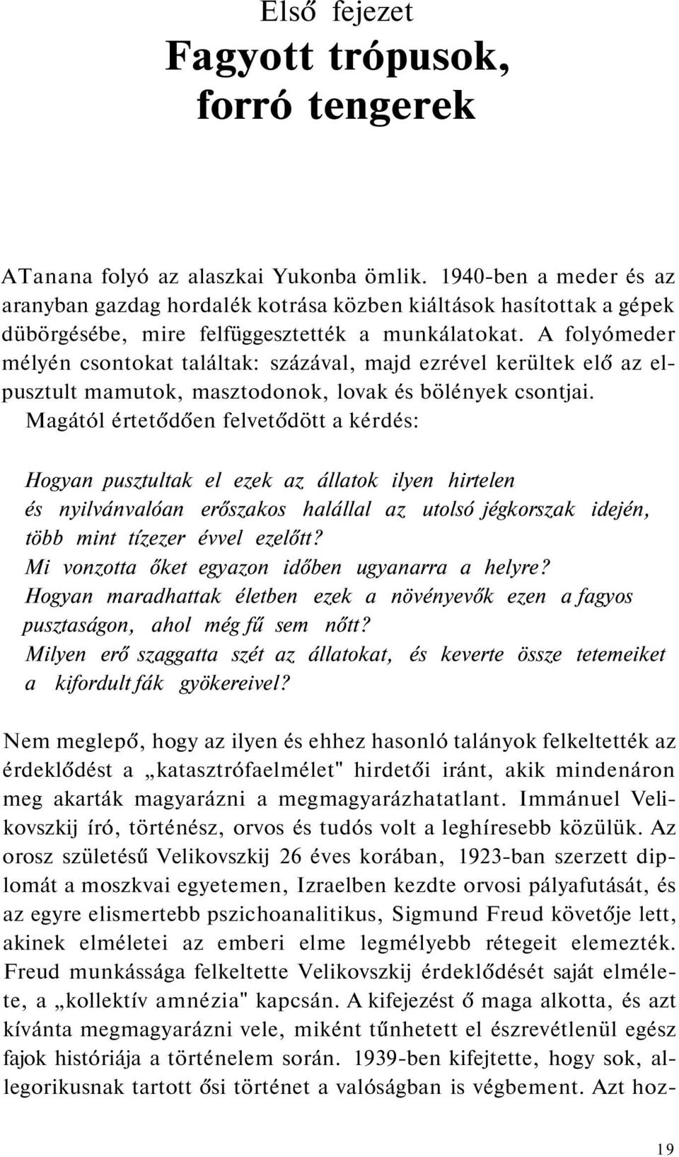 A folyómeder mélyén csontokat találtak: százával, majd ezrével kerültek elő az elpusztult mamutok, masztodonok, lovak és bölények csontjai.