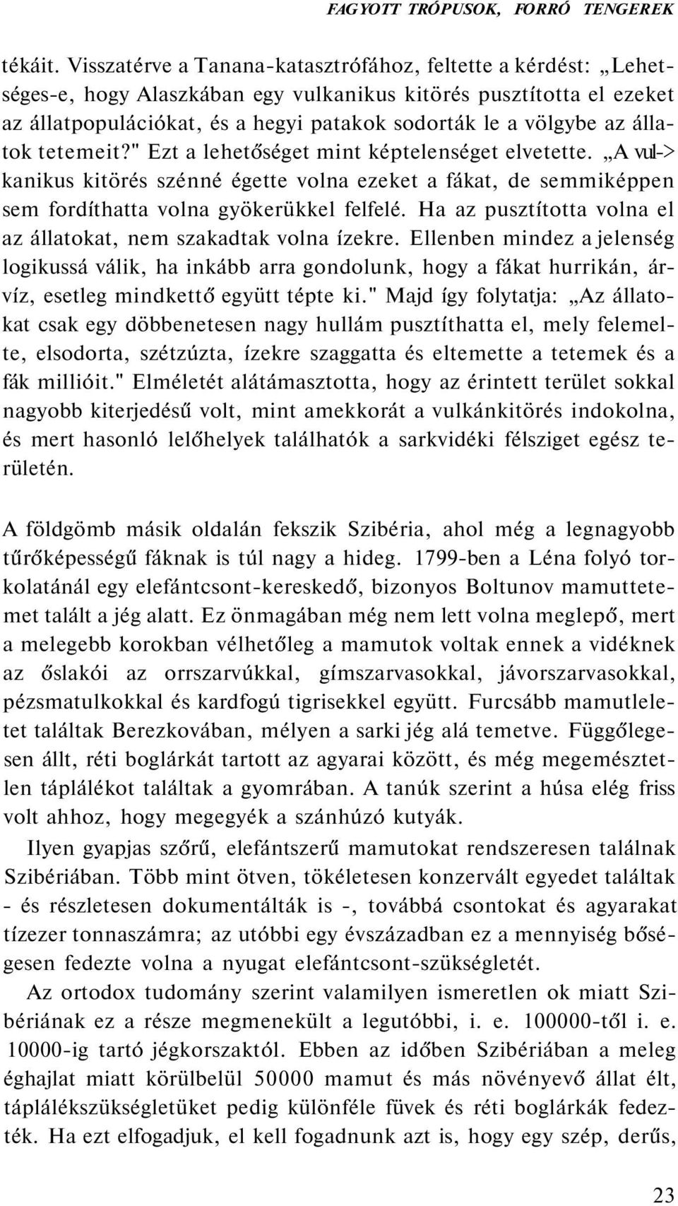 állatok tetemeit?" Ezt a lehetőséget mint képtelenséget elvetette. A vul-> kanikus kitörés szénné égette volna ezeket a fákat, de semmiképpen sem fordíthatta volna gyökerükkel felfelé.