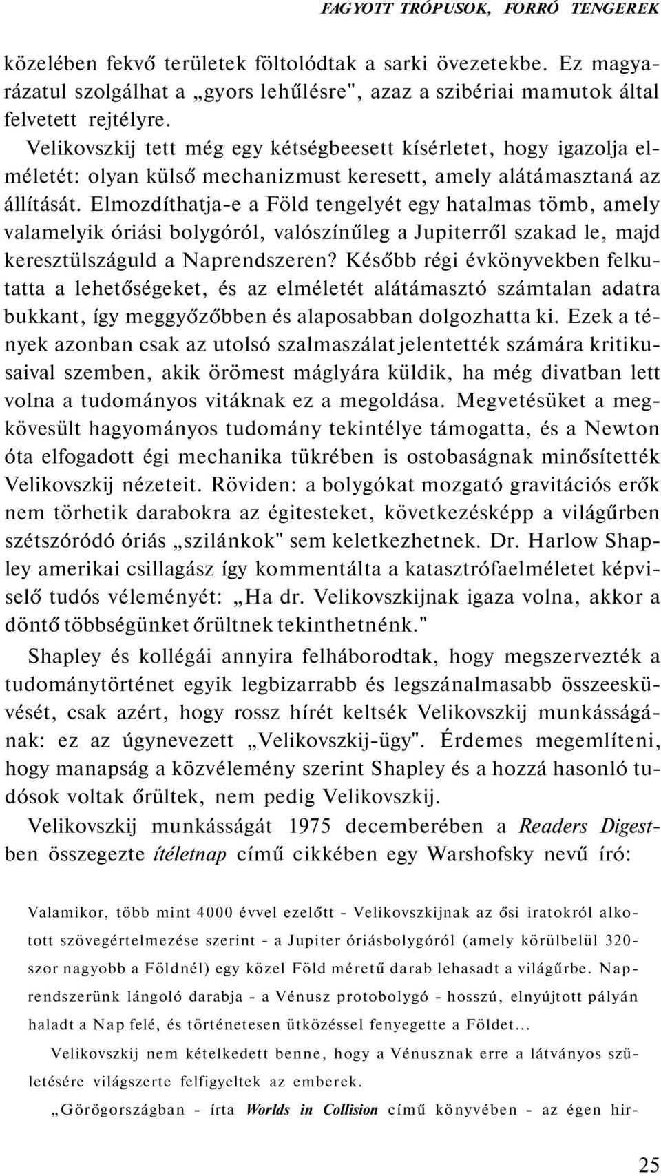 Elmozdíthatja-e a Föld tengelyét egy hatalmas tömb, amely valamelyik óriási bolygóról, valószínűleg a Jupiterről szakad le, majd keresztülszáguld a Naprendszeren?