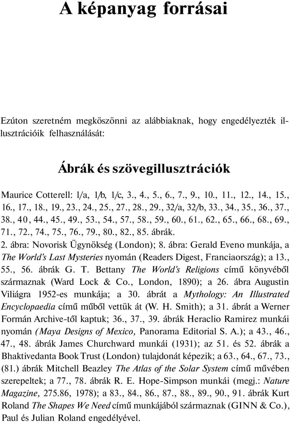 , 71., 72., 74., 75., 76., 79., 80., 82., 85. ábrák. 2. ábra: Novorisk Ügynökség (London); 8. ábra: Gerald Eveno munkája, a The World's Last Mysteries nyomán (Readers Digest, Franciaország); a 13.