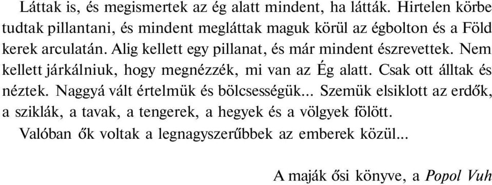 Alig kellett egy pillanat, és már mindent észrevettek. Nem kellett járkálniuk, hogy megnézzék, mi van az Ég alatt.