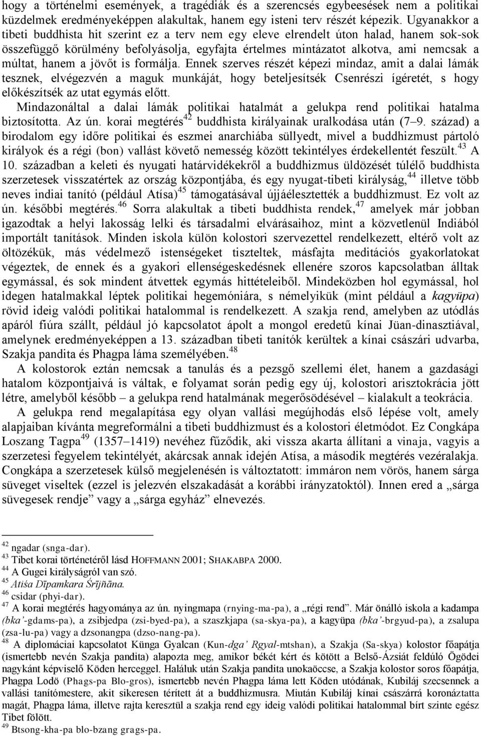 hanem a jövőt is formálja. Ennek szerves részét képezi mindaz, amit a dalai lámák tesznek, elvégezvén a maguk munkáját, hogy beteljesítsék Csenrészi ígéretét, s hogy előkészítsék az utat egymás előtt.