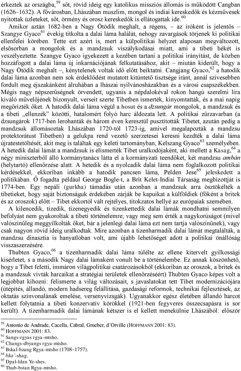 60 Amikor aztán 1682-ben a Nagy Ötödik meghalt, a régens, az íróként is jelentős Szangye Gyaco 61 évekig titkolta a dalai láma halálát, nehogy zavargások törjenek ki politikai ellenfelei körében.