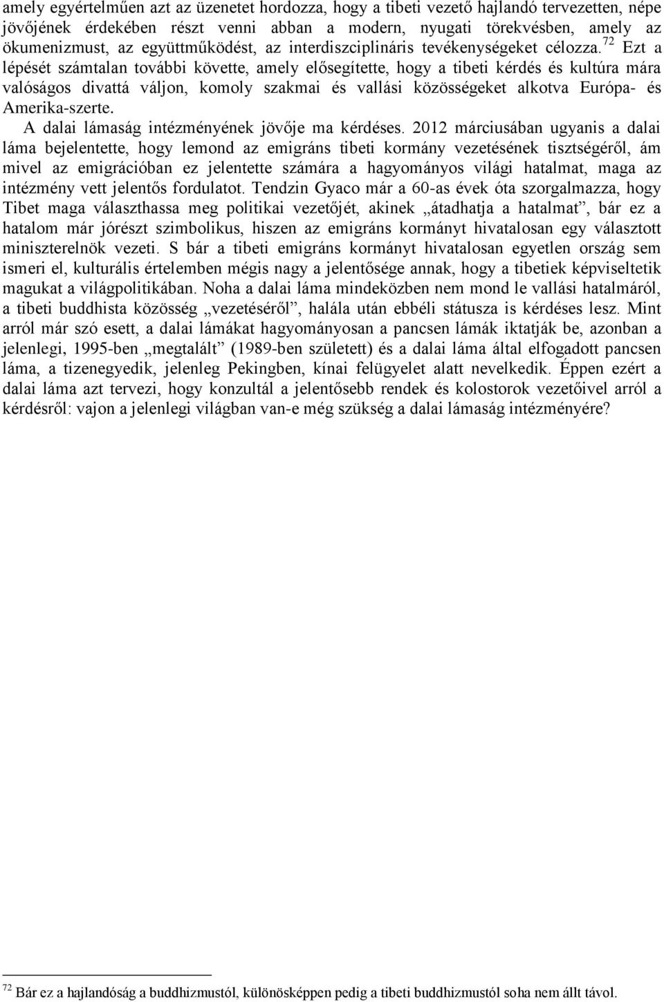 72 Ezt a lépését számtalan további követte, amely elősegítette, hogy a tibeti kérdés és kultúra mára valóságos divattá váljon, komoly szakmai és vallási közösségeket alkotva Európa- és Amerika-szerte.