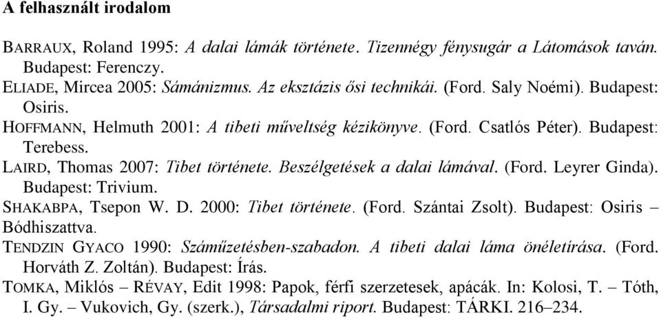 (Ford. Leyrer Ginda). Budapest: Trivium. SHAKABPA, Tsepon W. D. 2000: Tibet története. (Ford. Szántai Zsolt). Budapest: Osiris Bódhiszattva. TENDZIN GYACO 1990: Száműzetésben-szabadon.