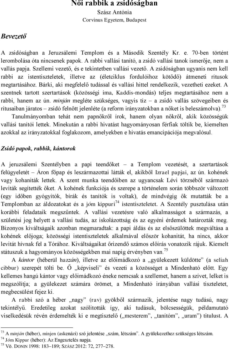 A zsidóságban ugyanis nem kell rabbi az istentiszteletek, illetve az (életciklus fordulóihoz kötődő) átmeneti rítusok megtartásához.