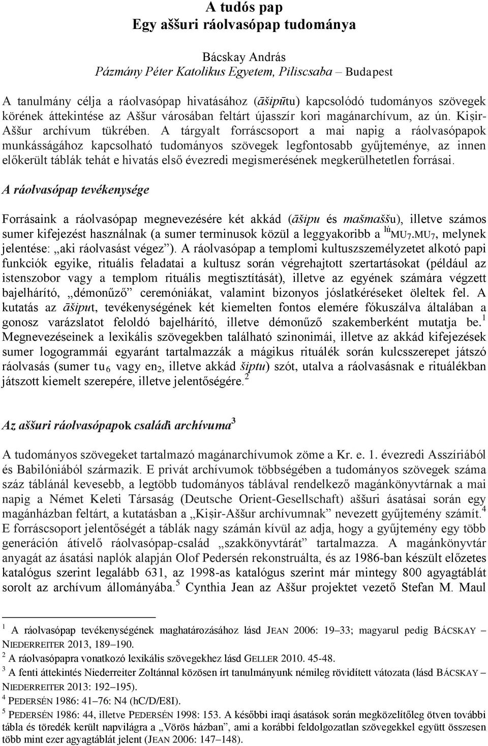 A tárgyalt forráscsoport a mai napig a ráolvasópapok munkásságához kapcsolható tudományos szövegek legfontosabb gyűjteménye, az innen előkerült táblák tehát e hivatás első évezredi megismerésének