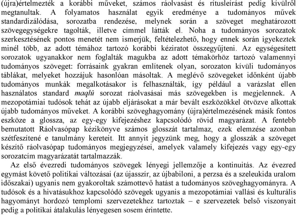 Noha a tudományos sorozatok szerkesztésének pontos menetét nem ismerjük, feltételezhető, hogy ennek során igyekeztek minél több, az adott témához tartozó korábbi kéziratot összegyűjteni.