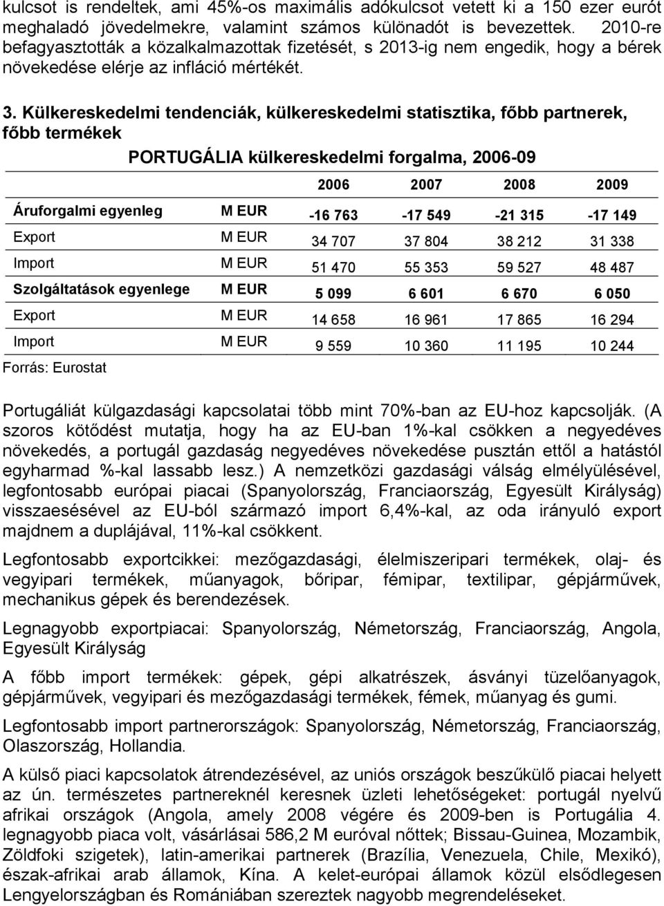 Külkereskedelmi tendenciák, külkereskedelmi statisztika, főbb partnerek, főbb termékek PORTUGÁLIA külkereskedelmi forgalma, 2006-09 2006 2007 2008 2009 Áruforgalmi egyenleg M EUR -16 763-17 549-21