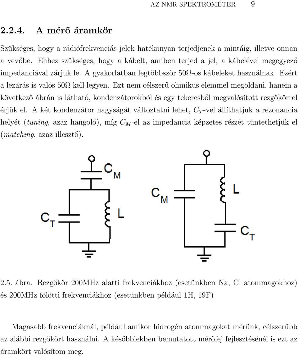 Ezt nem célszerű ohmikus elemmel megoldani, hanem a következő ábrán is látható, kondenzátorokból és egy tekercsből megvalósított rezgőkörrel érjük el.