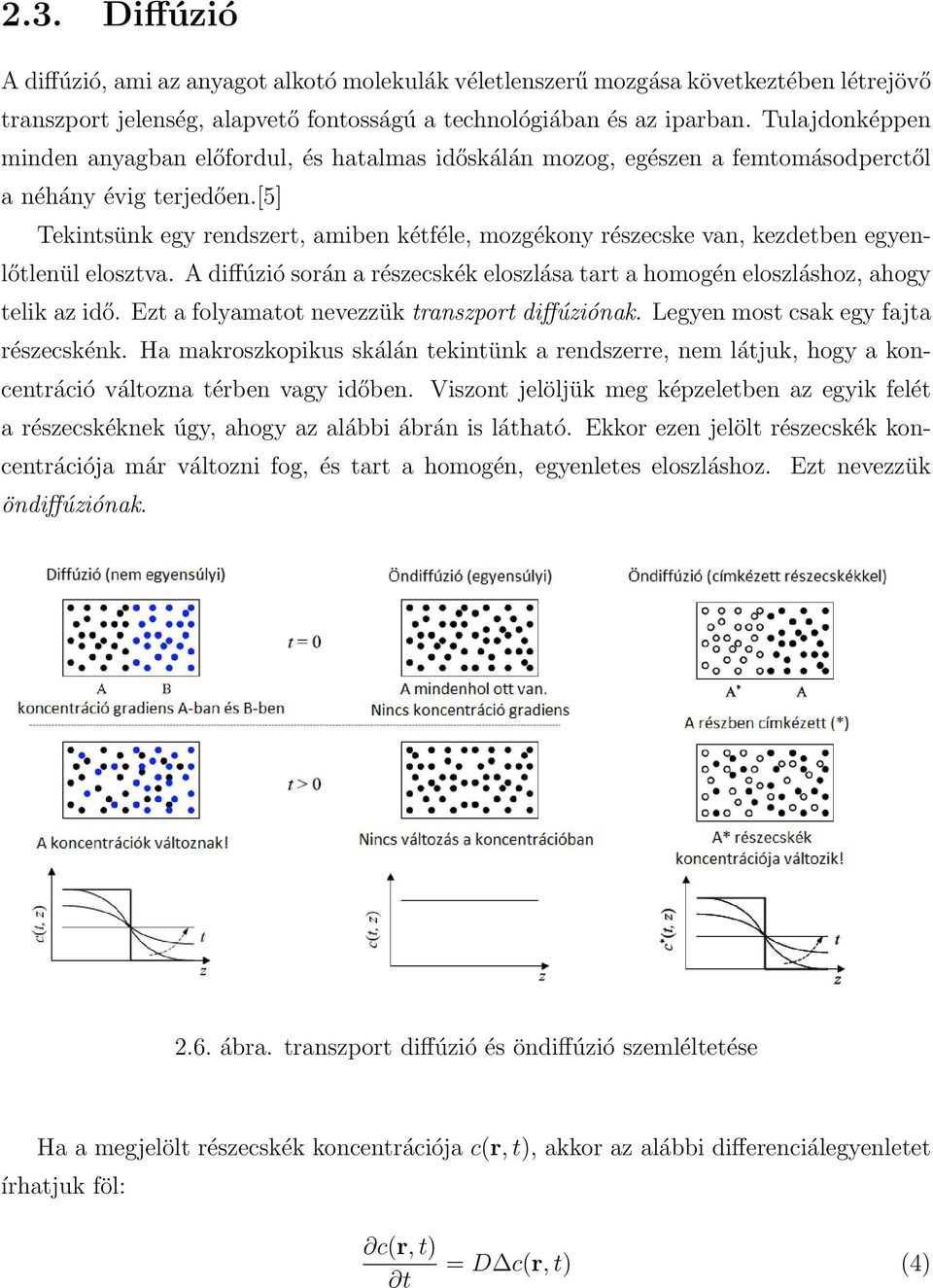 [5] Tekintsünk egy rendszert, amiben kétféle, mozgékony részecske van, kezdetben egyenlőtlenül elosztva. A diffúzió során a részecskék eloszlása tart a homogén eloszláshoz, ahogy telik az idő.