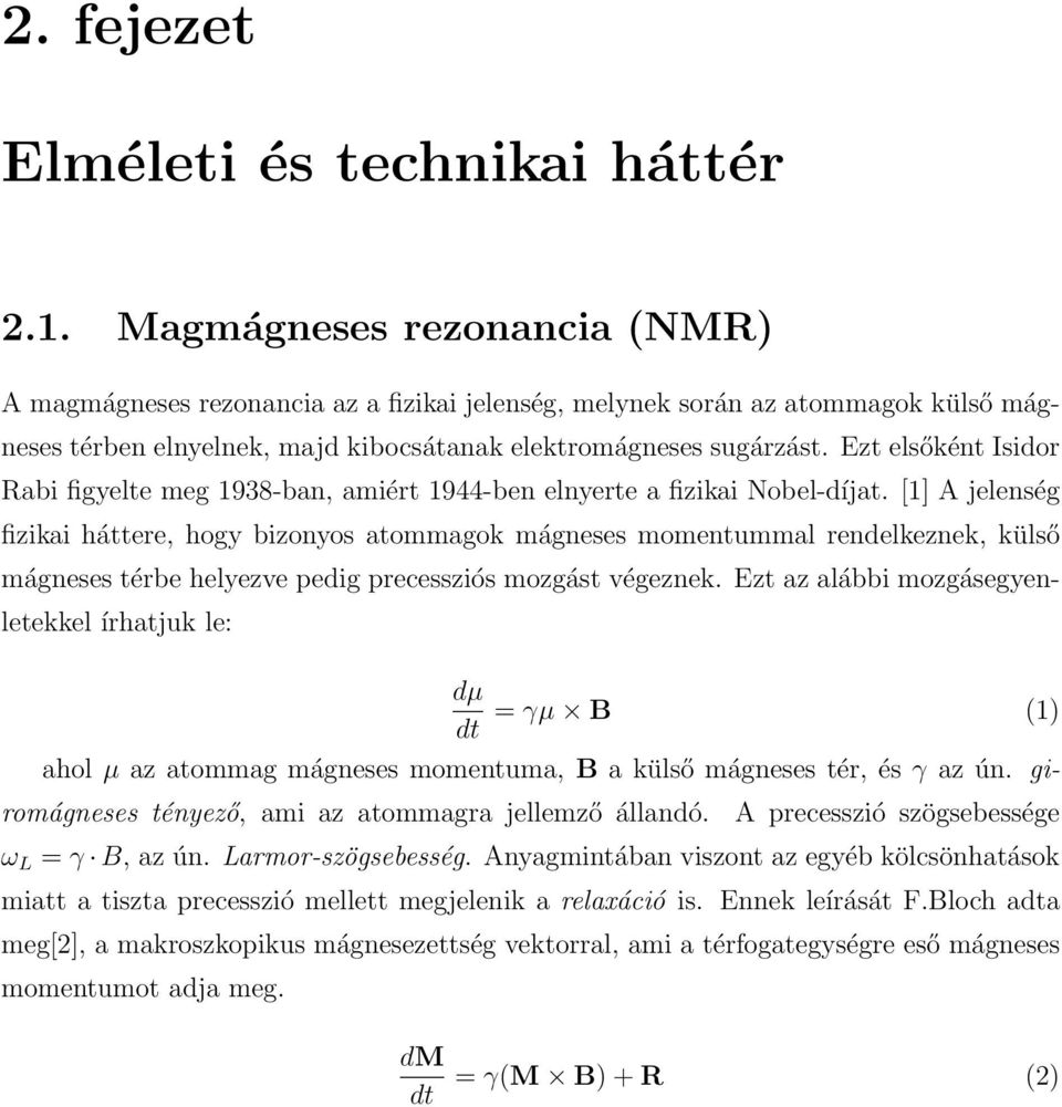 Ezt elsőként Isidor Rabi figyelte meg 1938-ban, amiért 1944-ben elnyerte a fizikai Nobel-díjat.