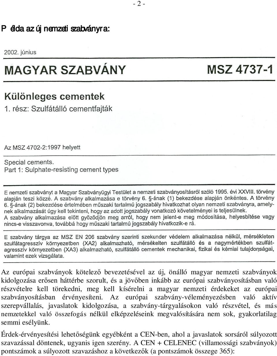 Az európai szabvány-véleményezésben való aktív szerepvállalás, javaslatok kidolgozása, a szabvány-tárgyalásokon való részvétel, és más nemzetekkel való összefogás nélkül elképzeléseink