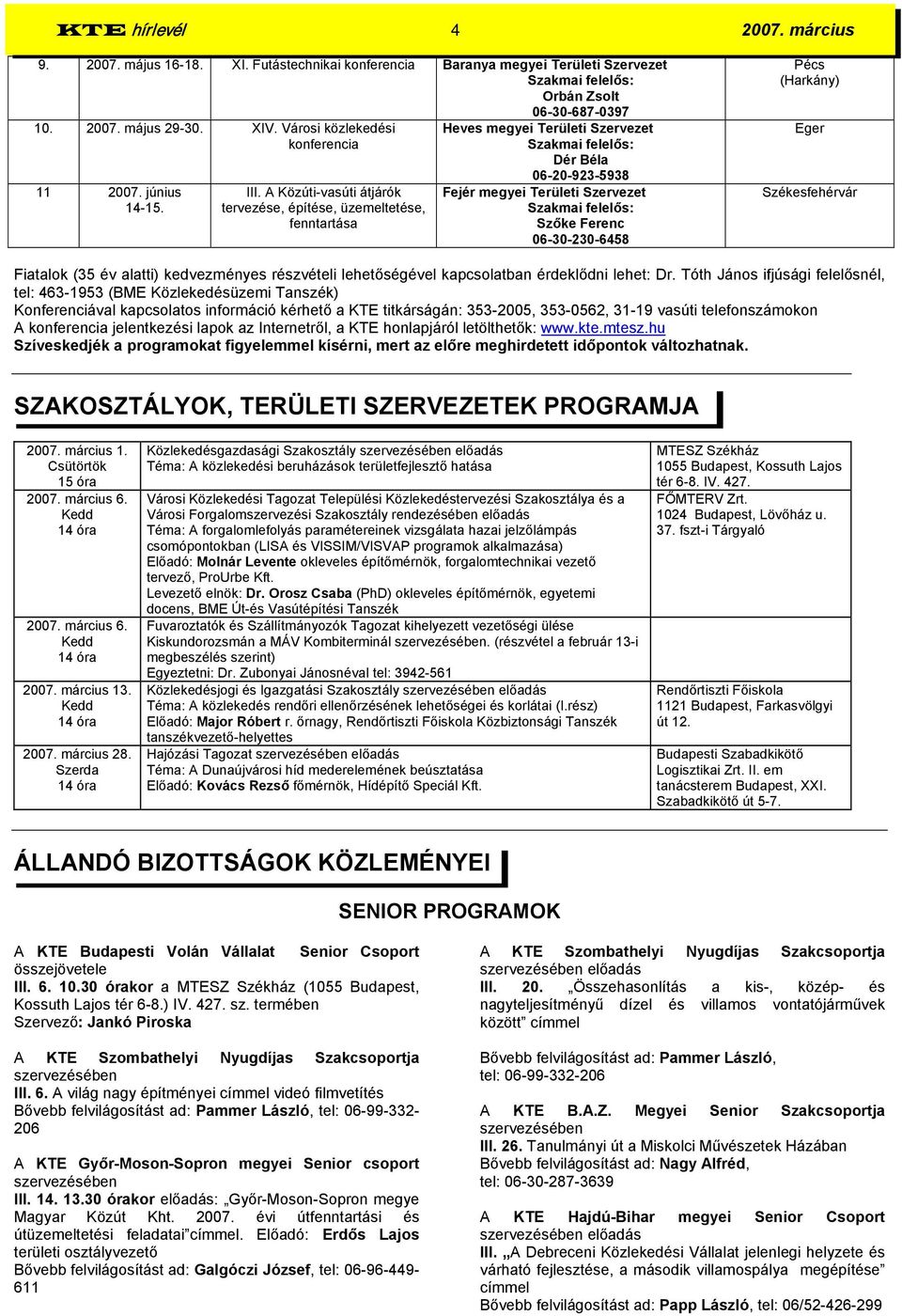 A Közúti-vasúti átjárók tervezése, építése, üzemeltetése, fenntartása Heves megyei Területi Szervezet Dér Béla 06-20-923-5938 Fejér megyei Területi Szervezet Szőke Ferenc 06-30-230-6458 Pécs