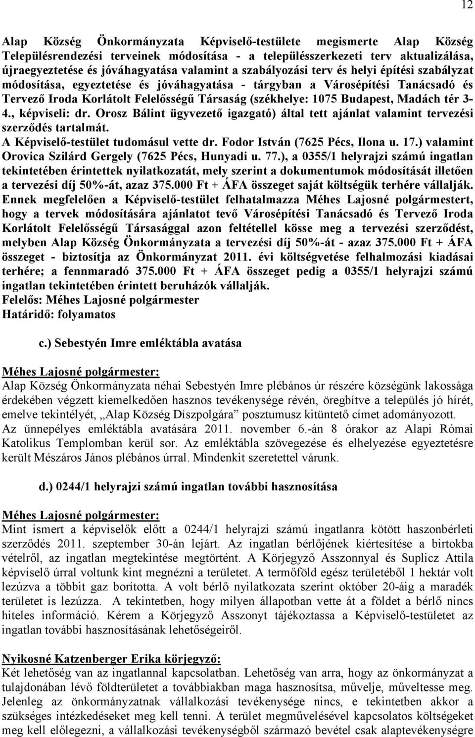 Madách tér 3-4., képviseli: dr. Orosz Bálint ügyvezetı igazgató) által tett ajánlat valamint tervezési szerzıdés tartalmát. A Képviselı-testület tudomásul vette dr. Fodor István (7625 Pécs, Ilona u.