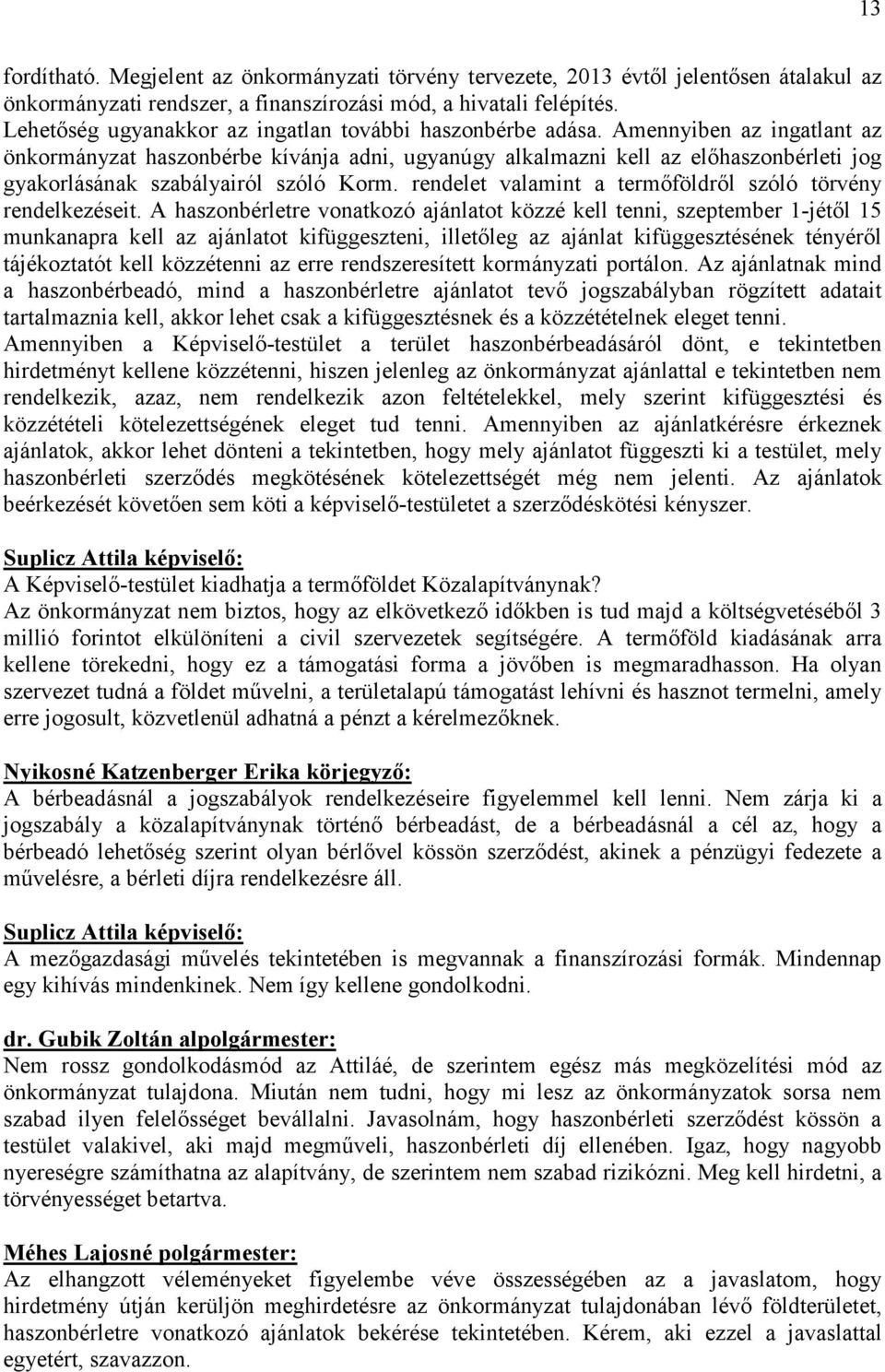 Amennyiben az ingatlant az önkormányzat haszonbérbe kívánja adni, ugyanúgy alkalmazni kell az elıhaszonbérleti jog gyakorlásának szabályairól szóló Korm.