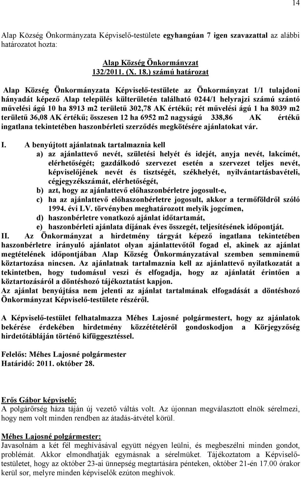 8913 m2 területő 302,78 AK értékő; rét mővelési ágú 1 ha 8039 m2 területő 36,08 AK értékő; összesen 12 ha 6952 m2 nagyságú 338,86 AK értékő ingatlana tekintetében haszonbérleti szerzıdés megkötésére