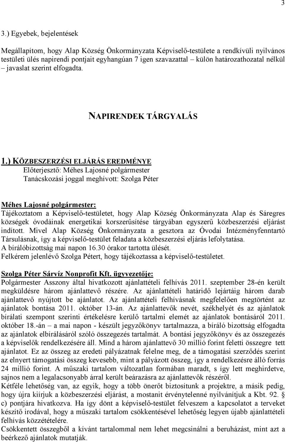 ) KÖZBESZERZÉSI ELJÁRÁS EREDMÉNYE Elıterjesztı: Méhes Lajosné polgármester Tanácskozási joggal meghívott: Szolga Péter Tájékoztatom a Képviselı-testületet, hogy Alap Község Önkormányzata Alap és