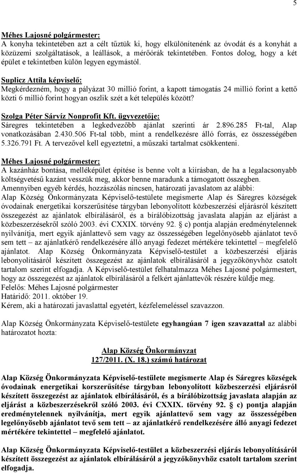 Suplicz Attila képviselı: Megkérdezném, hogy a pályázat 30 millió forint, a kapott támogatás 24 millió forint a kettı közti 6 millió forint hogyan oszlik szét a két település között?