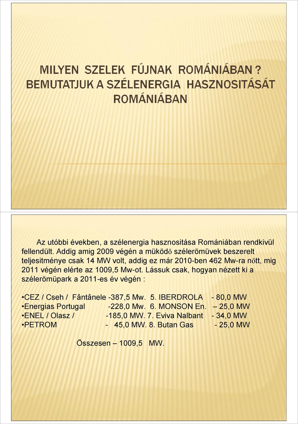 végén elérte az 1009,5 Mw-ot. Lássuk csak, hogyan nézett ki a szélerömüpark a 2011-es év végén : CEZ / Cseh / Fântânele -387,5 Mw. 5.