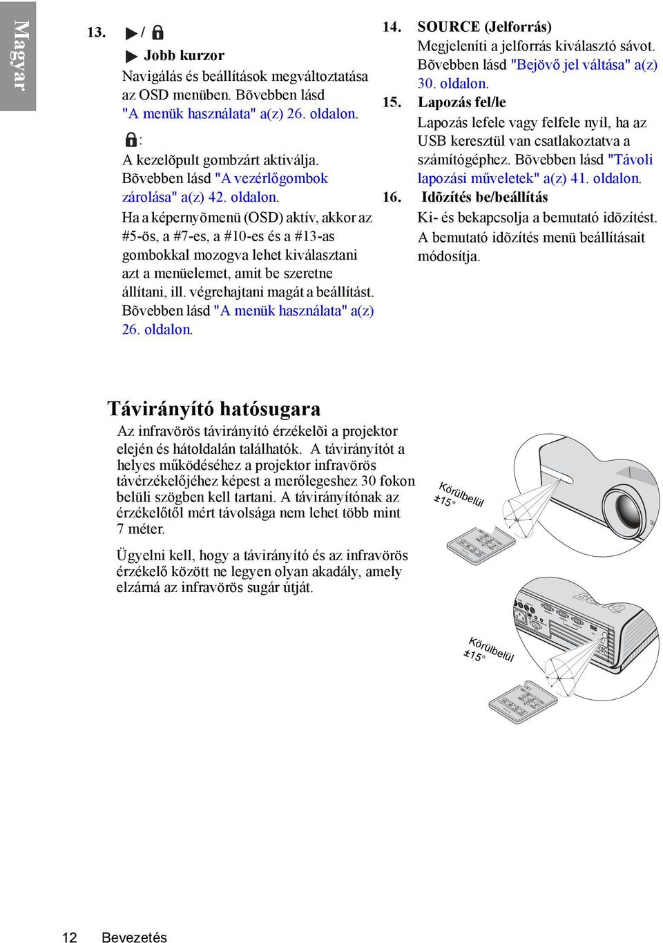 Ha a képernyõmenü (OSD) aktív, akkor az #5-ös, a #7-es, a #10-es és a #13-as gombokkal mozogva lehet kiválasztani azt a menüelemet, amit be szeretne állítani, ill. végrehajtani magát a beállítást.