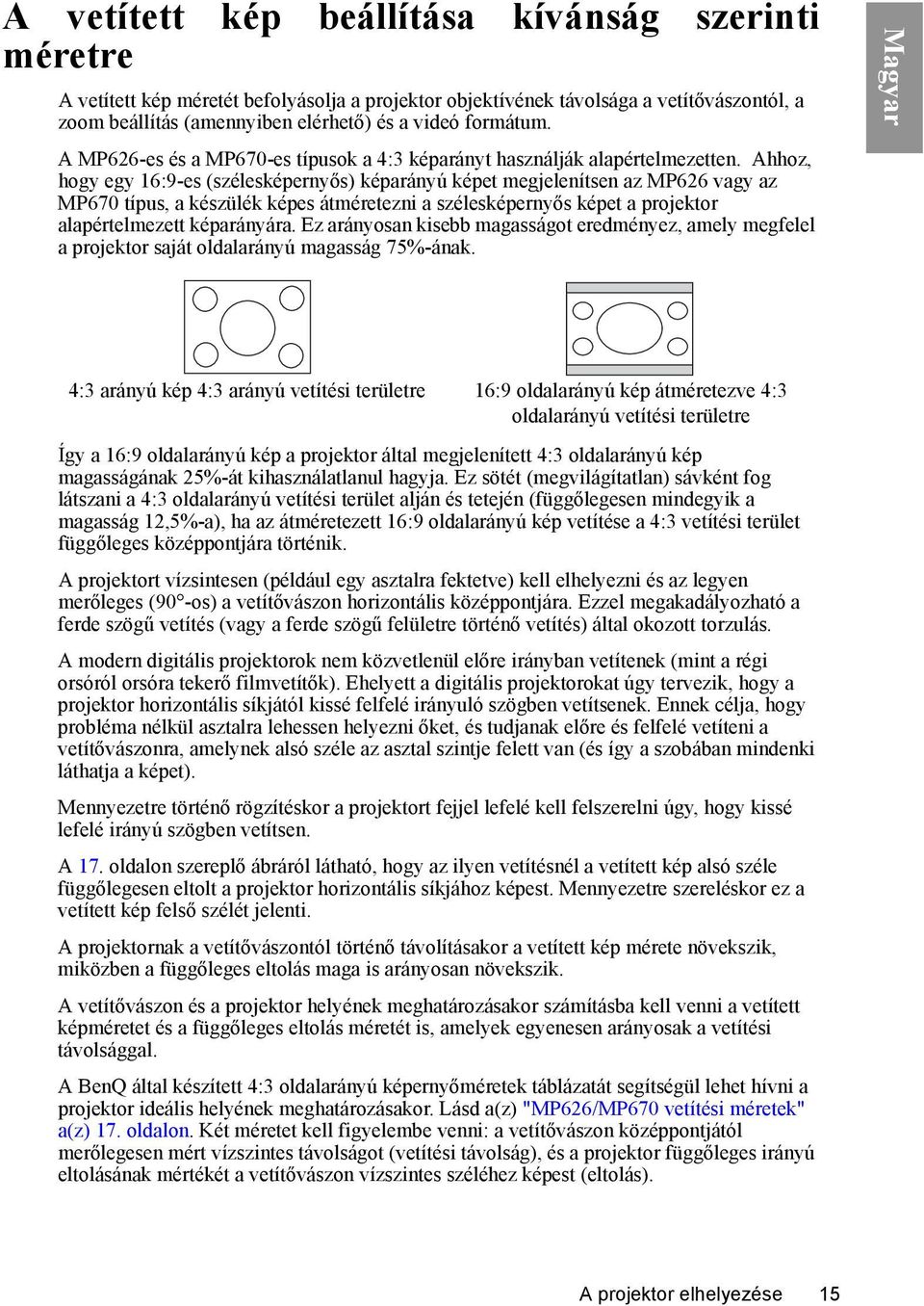 Ahhoz, hogy egy 16:9-es (szélesképernyős) képarányú képet megjelenítsen az MP626 vagy az MP670 típus, a készülék képes átméretezni a szélesképernyős képet a projektor alapértelmezett képarányára.