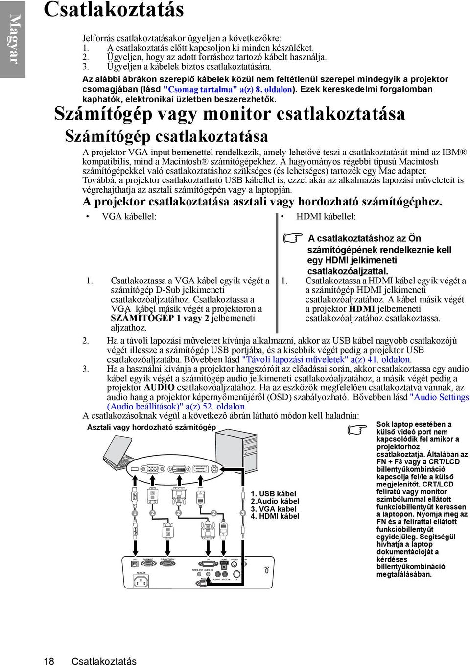 Ezek kereskedelmi forgalomban kaphatók, elektronikai üzletben beszerezhetők.