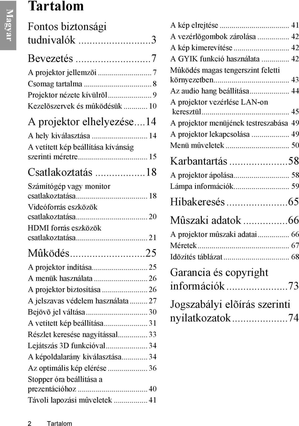 .. 20 HDMI forrás eszközök csatlakoztatása... 21 Mûködés...25 A projektor indítása... 25 A menük használata... 26 A projektor biztosítása... 26 A jelszavas védelem használata... 27 Bejövõ jel váltása.