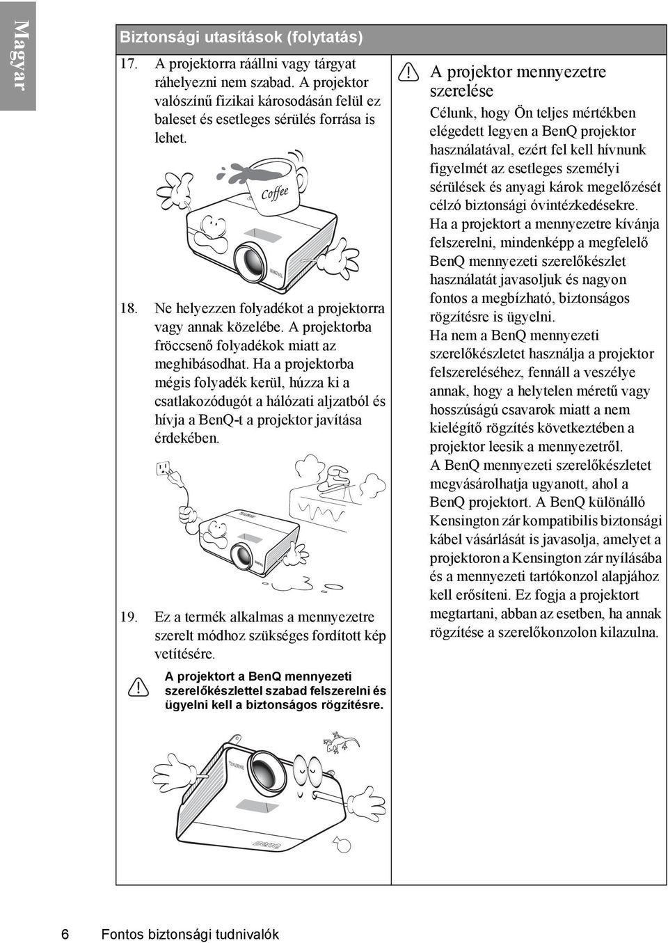 Ha a projektorba mégis folyadék kerül, húzza ki a csatlakozódugót a hálózati aljzatból és hívja a BenQ-t a projektor javítása érdekében. 19.