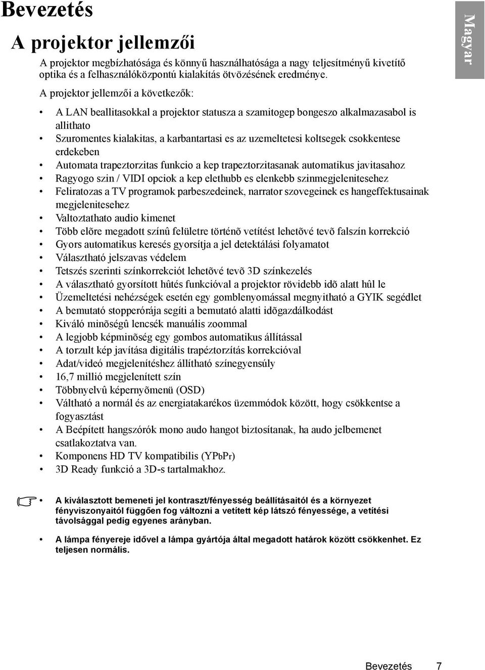 csokkentese erdekeben Automata trapeztorzitas funkcio a kep trapeztorzitasanak automatikus javitasahoz Ragyogo szin / VIDI opciok a kep elethubb es elenkebb szinmegjelenitesehez Feliratozas a TV