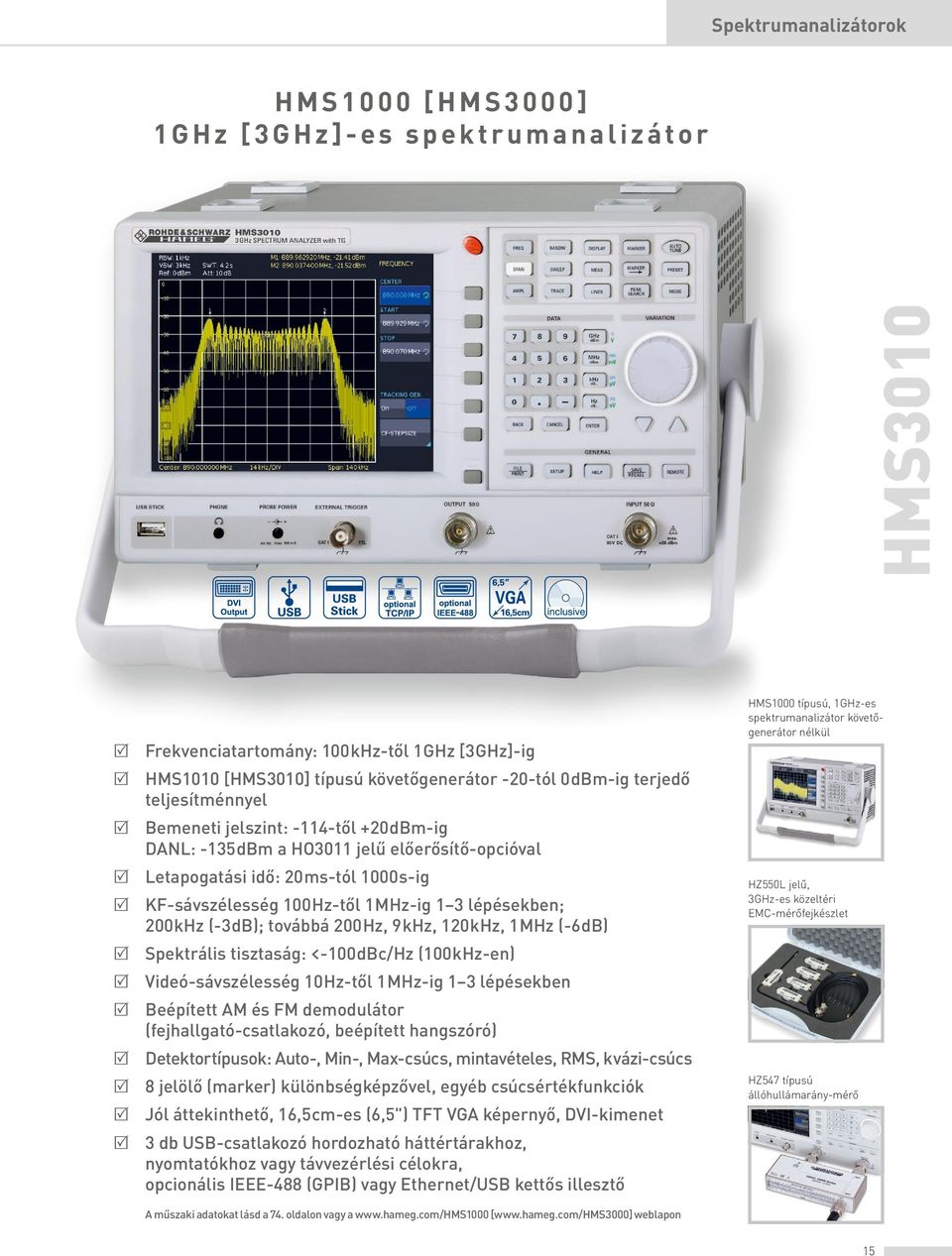 lépésekben; 200 khz (-3 db); továbbá 200 Hz, 9 khz, 120 khz, 1 MHz (-6 db) R Spektrális tisztaság: <-100 dbc/hz (100 khz-en) R Videó-sávszélesség 10 Hz-től 1 MHz-ig 1 3 lépésekben R Beépített AM és