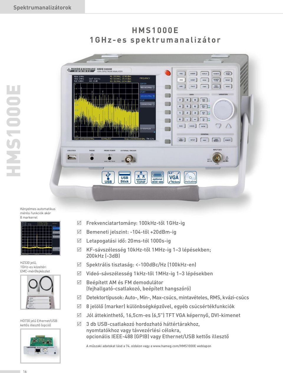 lépésekben; 200 khz (-3 db) R Spektrális tisztaság: <-100 dbc/hz (100 khz-en) R Videó-sávszélesség 1 khz-től 1 MHz-ig 1 3 lépésekben R Beépített AM és FM demodulátor (fejhallgató-csatlakozó,