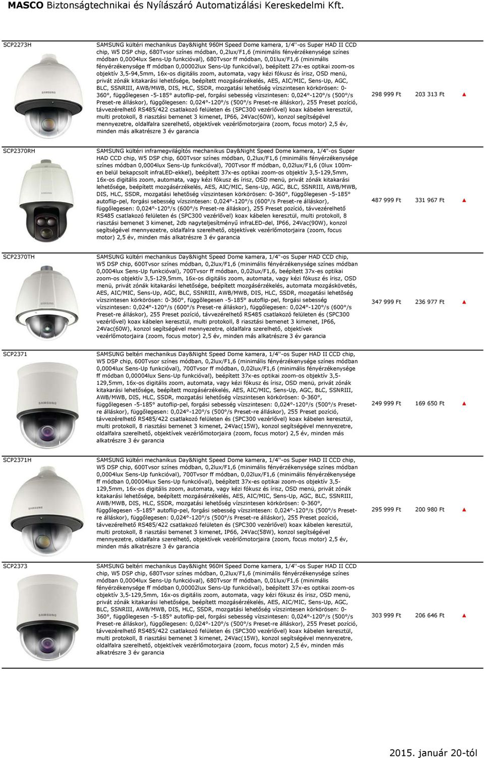 digitális zoom, automata, vagy kézi fókusz és írisz, OSD menü, privát zónák kitakarási lehetősége, beépített mozgásérzékelés, AES, AIC/MIC, Sens-Up, AGC, BLC, SSNRIII, AWB/MWB, DIS, HLC, SSDR,