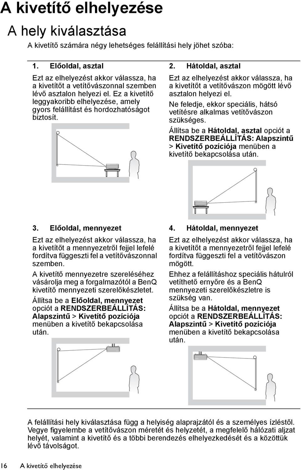 Ez a kivetítő leggyakoribb elhelyezése, amely gyors felállítást és hordozhatóságot biztosít. 2.