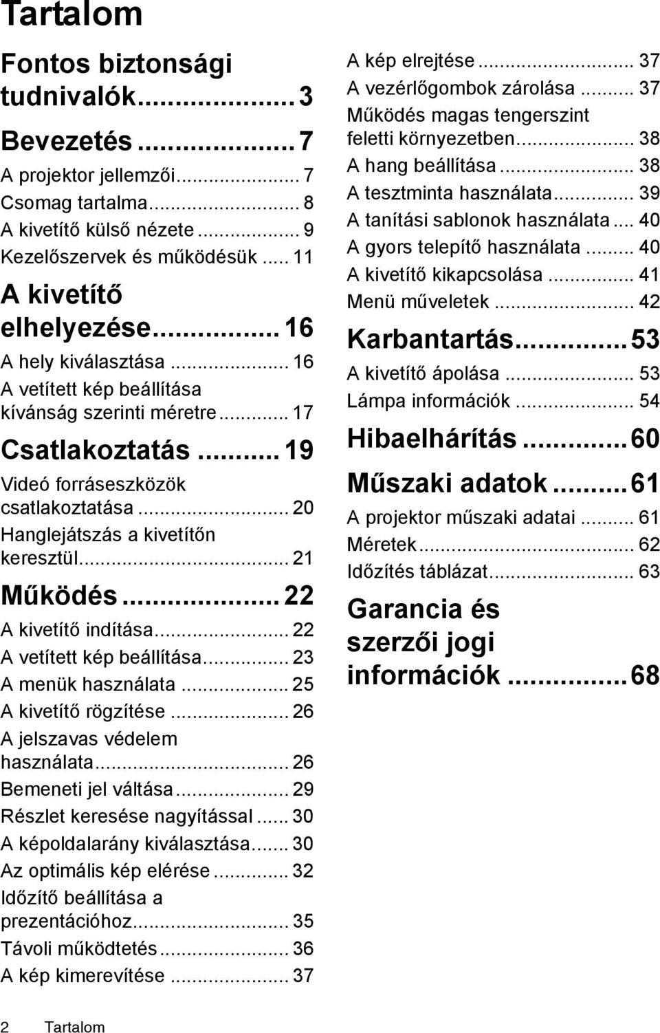 .. 21 Működés... 22 A kivetítő indítása... 22 A vetített kép beállítása... 23 A menük használata... 25 A kivetítő rögzítése... 26 A jelszavas védelem használata... 26 Bemeneti jel váltása.