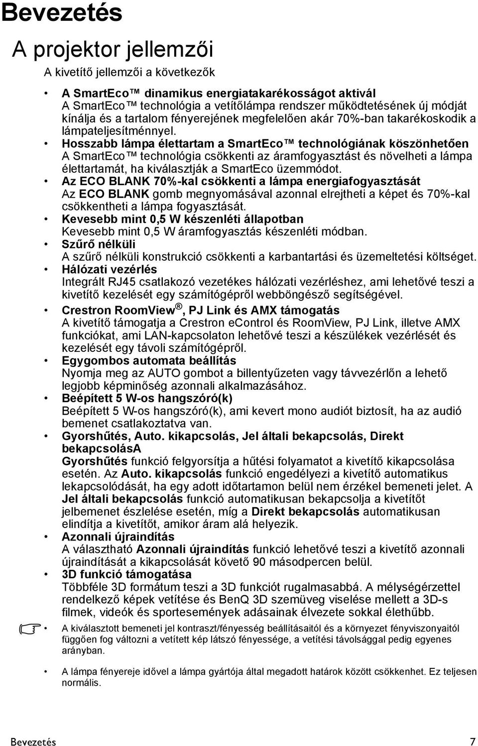 Hosszabb lámpa élettartam a SmartEco technológiának köszönhetően A SmartEco technológia csökkenti az áramfogyasztást és növelheti a lámpa élettartamát, ha kiválasztják a SmartEco üzemmódot.