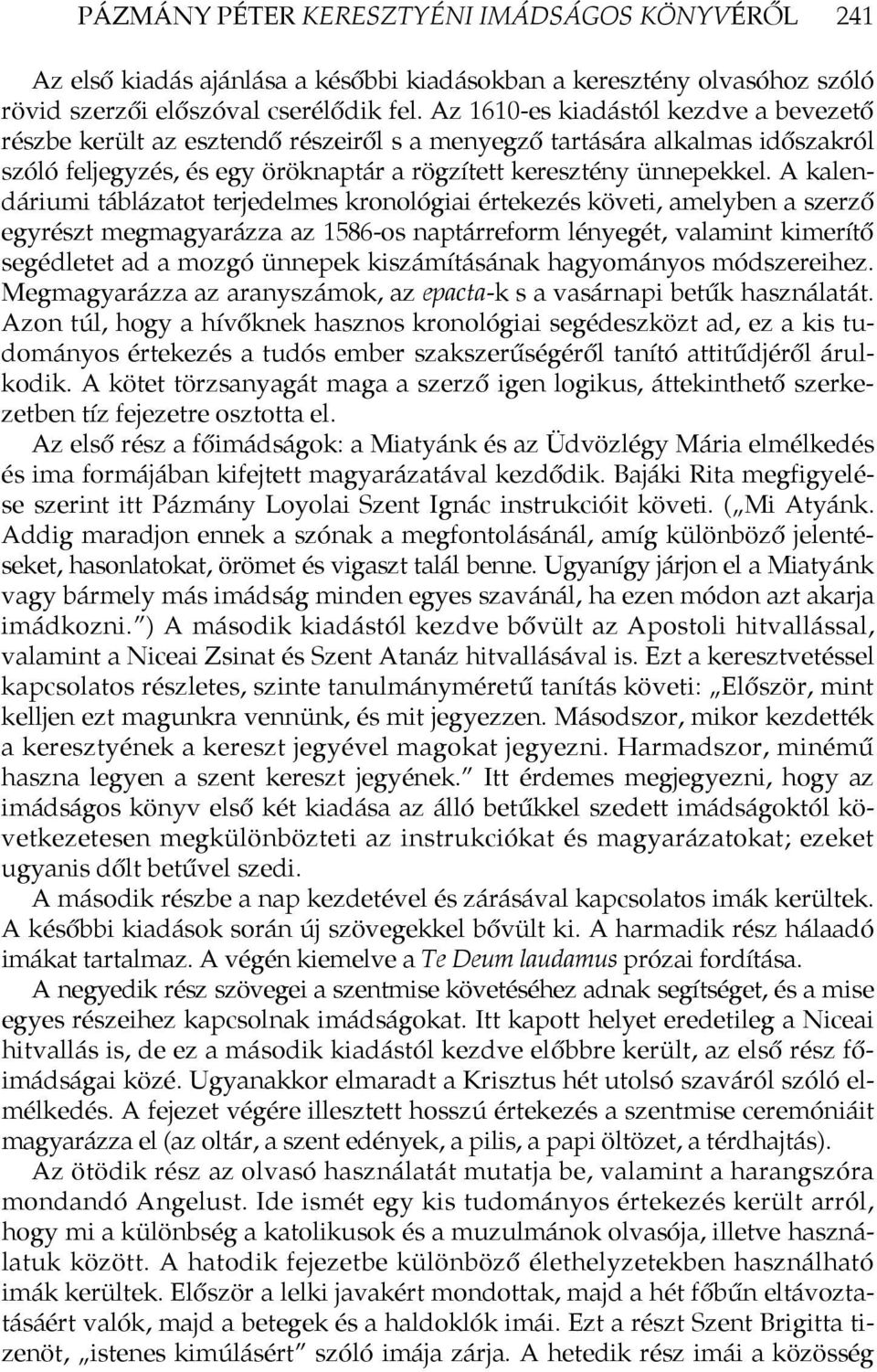 A kalendáriumi táblázatot terjedelmes kronológiai értekezés követi, amelyben a szerző egyrészt megmagyarázza az 1586-os naptárreform lényegét, valamint kimerítő segédletet ad a mozgó ünnepek