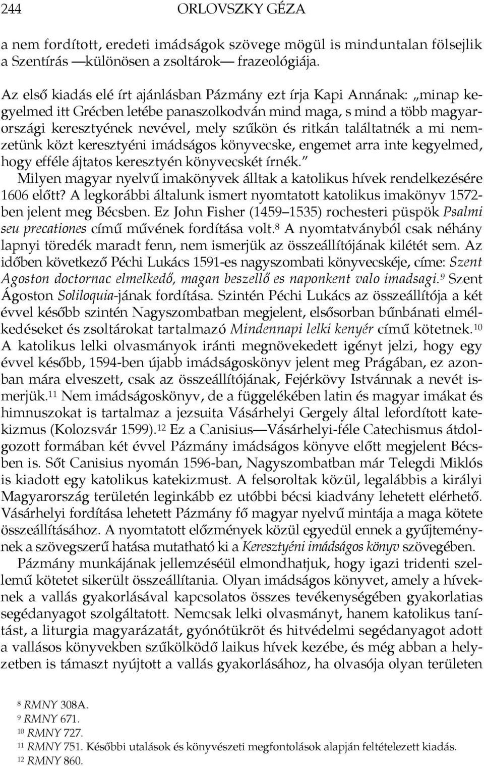 találtatnék a mi nemzetünk közt keresztyéni imádságos könyvecske, engemet arra inte kegyelmed, hogy efféle ájtatos keresztyén könyvecskét írnék.