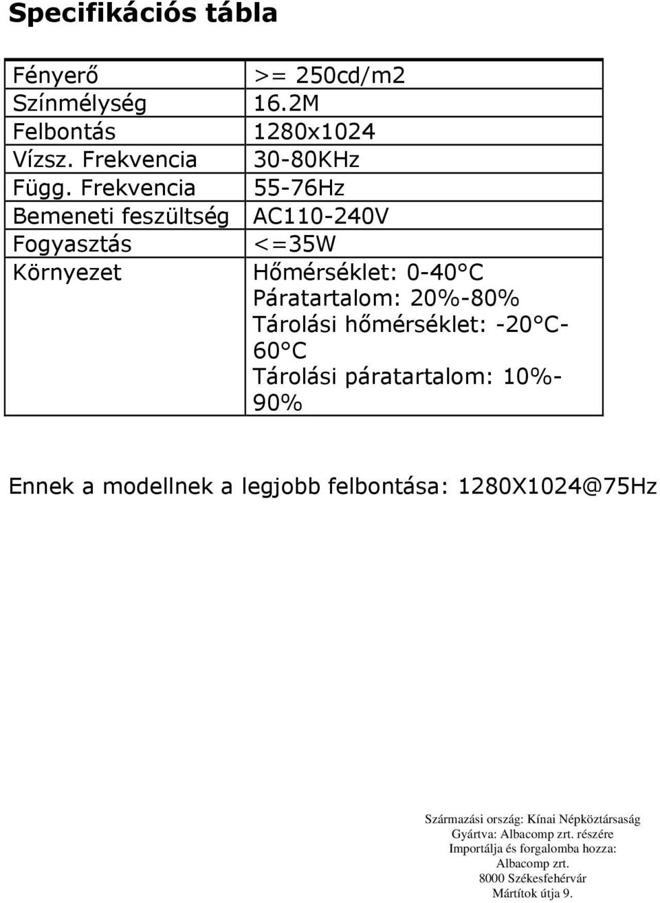 Tárolási hőmérséklet: -20 C- 60 C Tárolási páratartalom: 10%- 90% Ennek a modellnek a legjobb felbontása: 1280X1024@75Hz