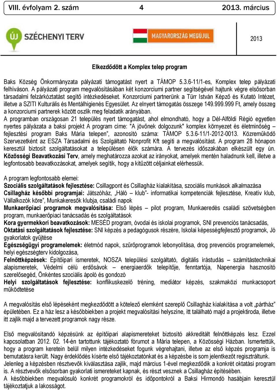 Konzorciumi partnerünk a Türr István Képzı és Kutató Intézet, illetve a SZITI Kulturális és Mentálhigienés Egyesület. Az elnyert támogatás összege 149.999.