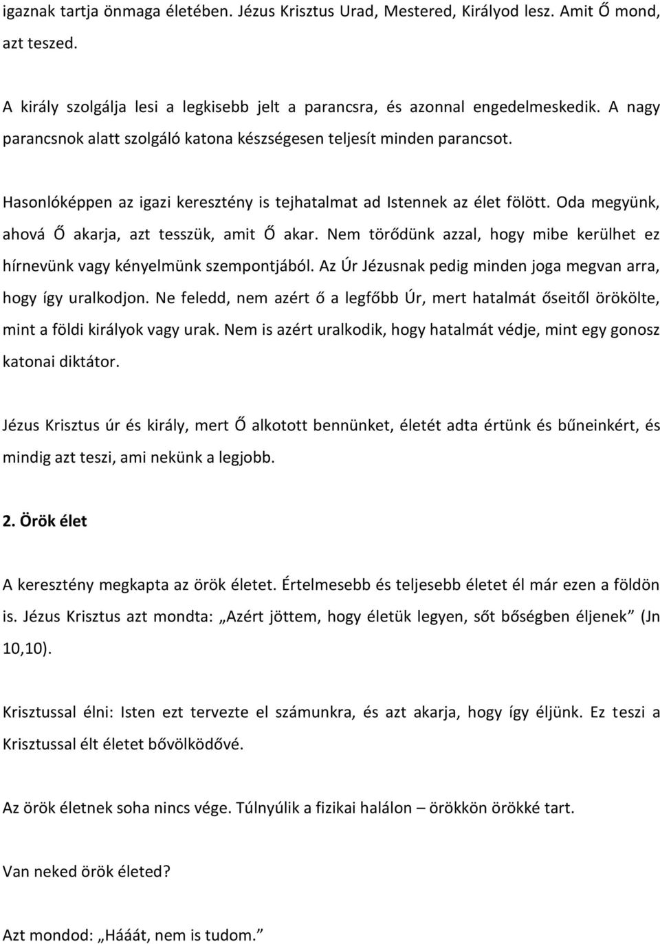 Oda megyünk, ahová Ő akarja, azt tesszük, amit Ő akar. Nem törődünk azzal, hogy mibe kerülhet ez hírnevünk vagy kényelmünk szempontjából.