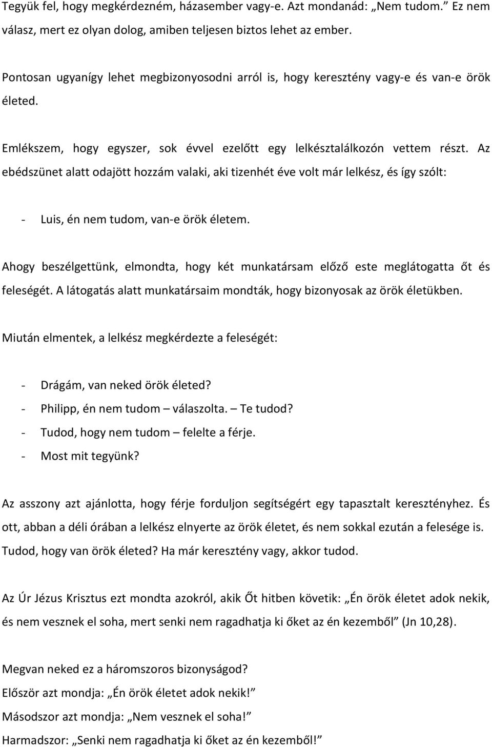 Az ebédszünet alatt odajött hozzám valaki, aki tizenhét éve volt már lelkész, és így szólt: - Luis, én nem tudom, van-e örök életem.