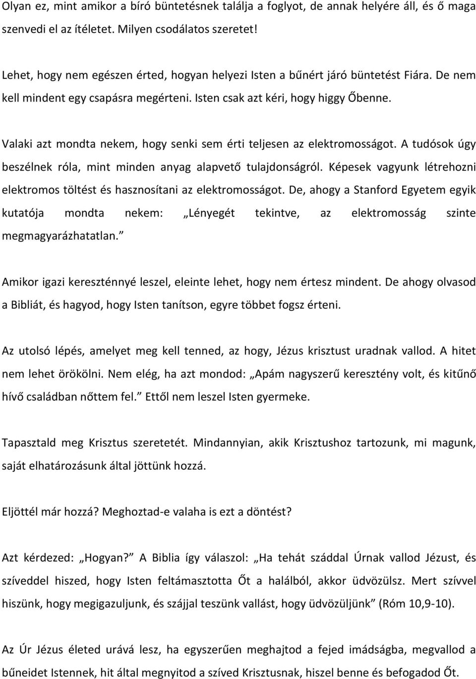 Valaki azt mondta nekem, hogy senki sem érti teljesen az elektromosságot. A tudósok úgy beszélnek róla, mint minden anyag alapvető tulajdonságról.