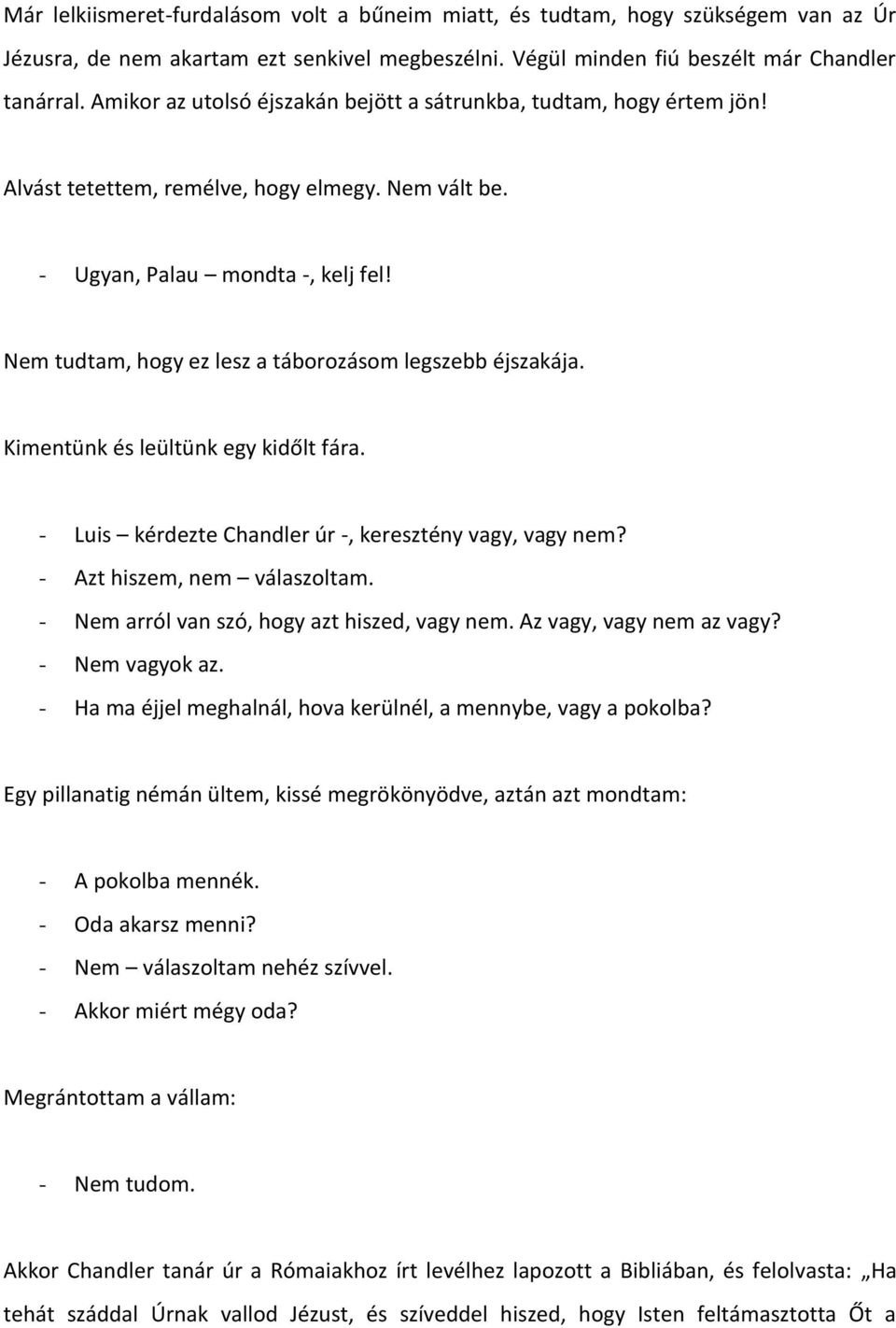 Nem tudtam, hogy ez lesz a táborozásom legszebb éjszakája. Kimentünk és leültünk egy kidőlt fára. - Luis kérdezte Chandler úr -, keresztény vagy, vagy nem? - Azt hiszem, nem válaszoltam.