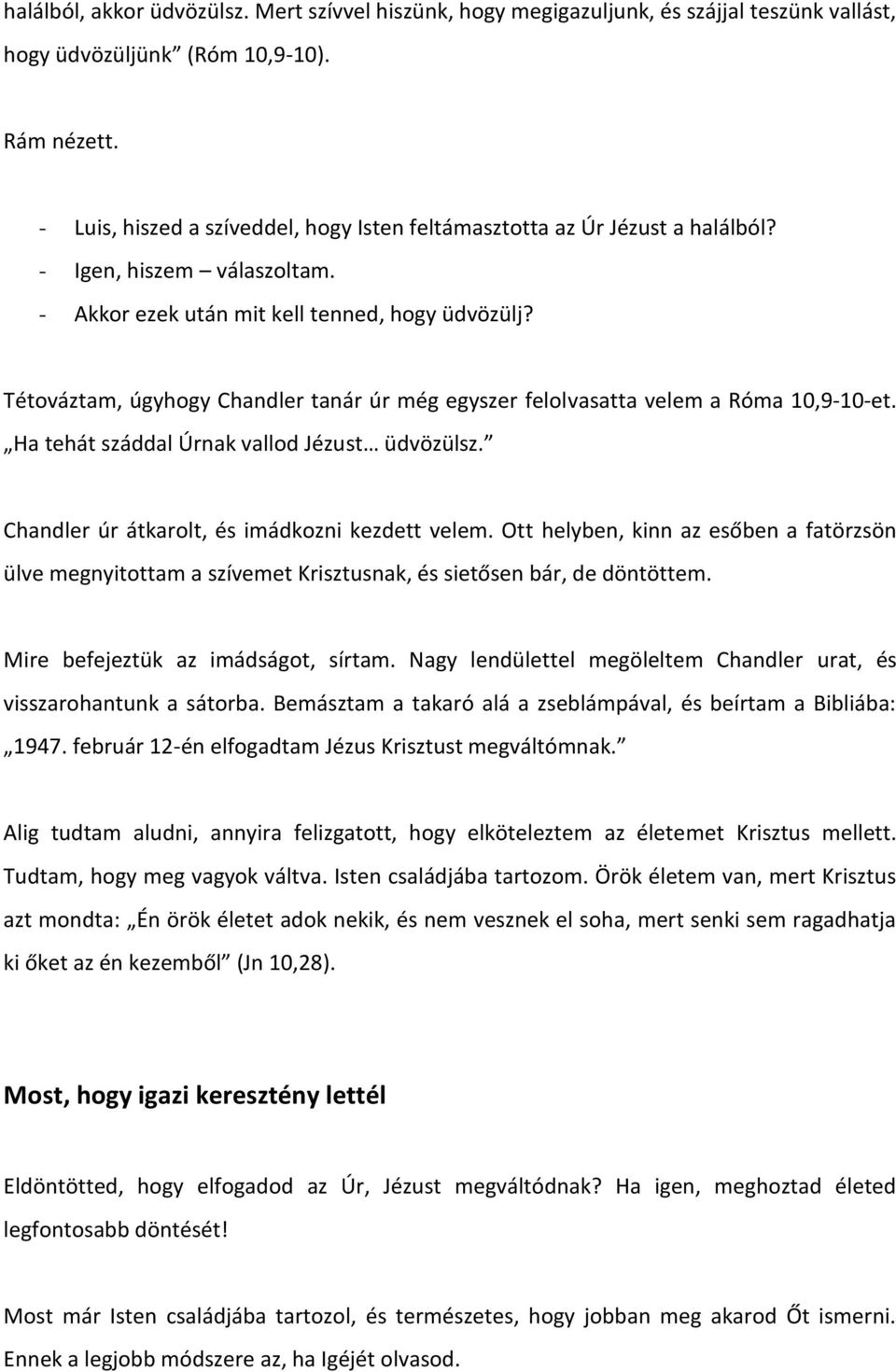 Tétováztam, úgyhogy Chandler tanár úr még egyszer felolvasatta velem a Róma 10,9-10-et. Ha tehát száddal Úrnak vallod Jézust üdvözülsz. Chandler úr átkarolt, és imádkozni kezdett velem.