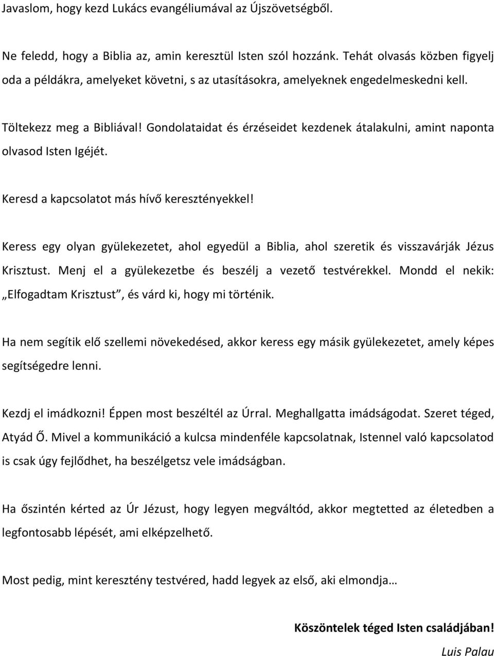 Gondolataidat és érzéseidet kezdenek átalakulni, amint naponta olvasod Isten Igéjét. Keresd a kapcsolatot más hívő keresztényekkel!