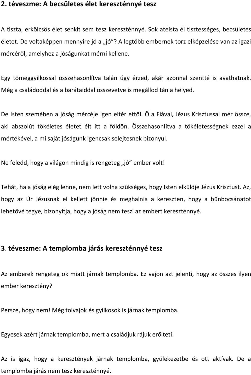 Még a családoddal és a barátaiddal összevetve is megállod tán a helyed. De Isten szemében a jóság mércéje igen eltér ettől.