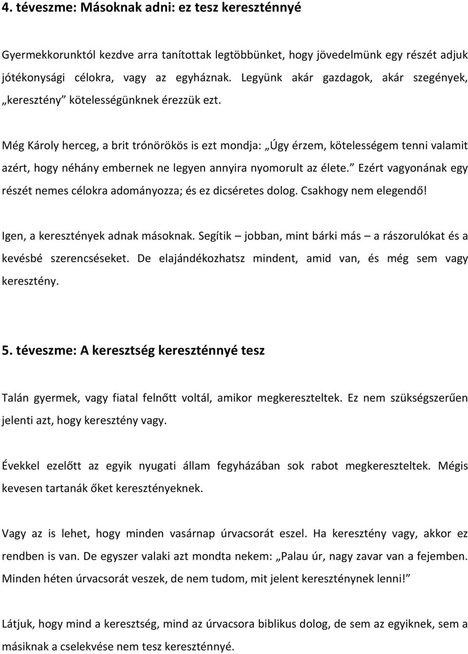 Még Károly herceg, a brit trónörökös is ezt mondja: Úgy érzem, kötelességem tenni valamit azért, hogy néhány embernek ne legyen annyira nyomorult az élete.