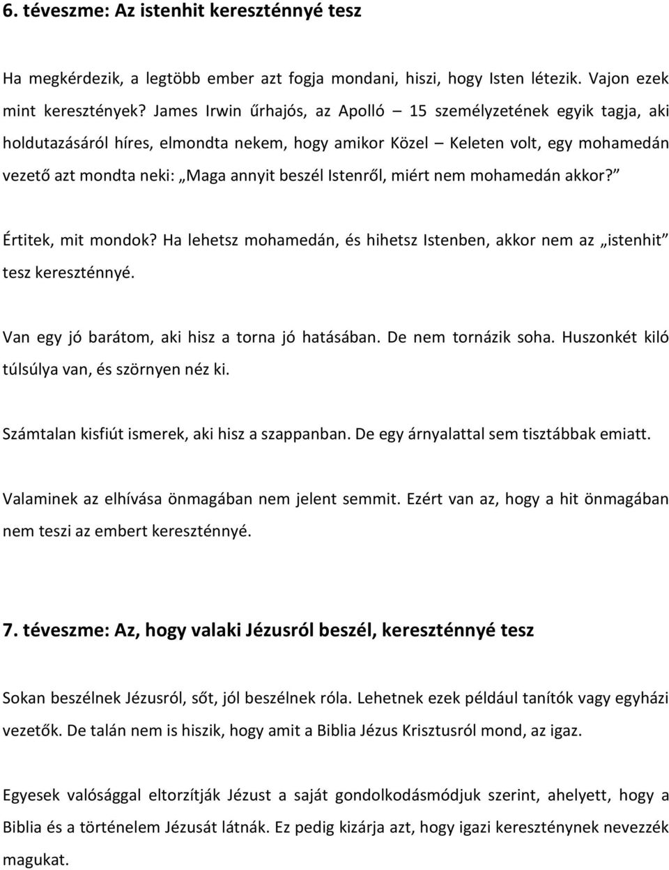 Istenről, miért nem mohamedán akkor? Értitek, mit mondok? Ha lehetsz mohamedán, és hihetsz Istenben, akkor nem az istenhit tesz kereszténnyé. Van egy jó barátom, aki hisz a torna jó hatásában.